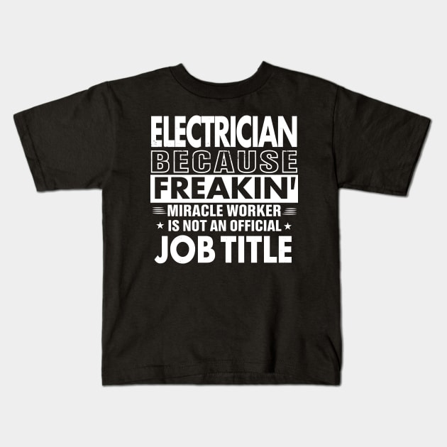 ELECTRICIAN Funny Job title Shirt ELECTRICIAN is freaking miracle worker Kids T-Shirt by bestsellingshirts